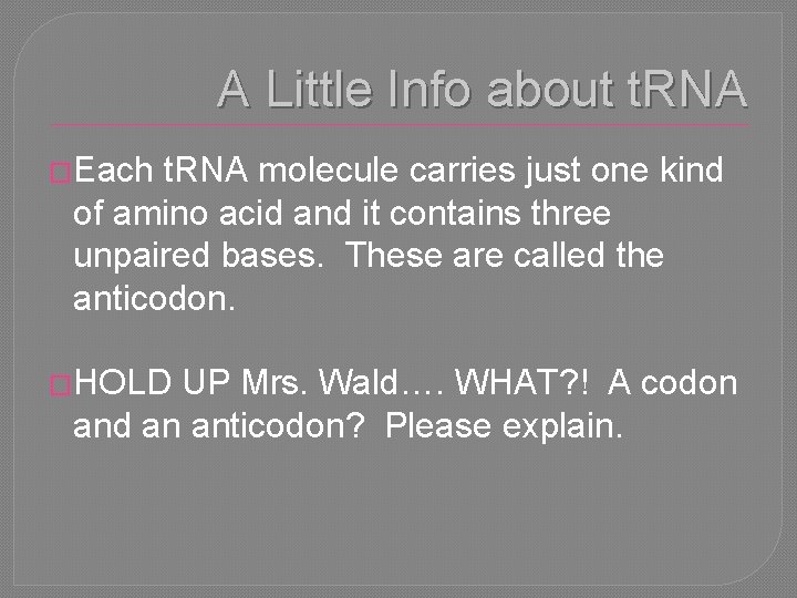 A Little Info about t. RNA �Each t. RNA molecule carries just one kind