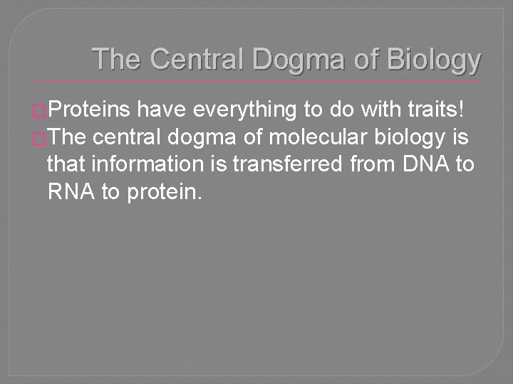 The Central Dogma of Biology �Proteins have everything to do with traits! �The central