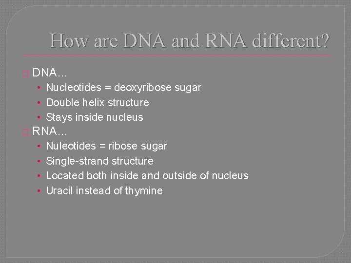 How are DNA and RNA different? � DNA… • Nucleotides = deoxyribose sugar •