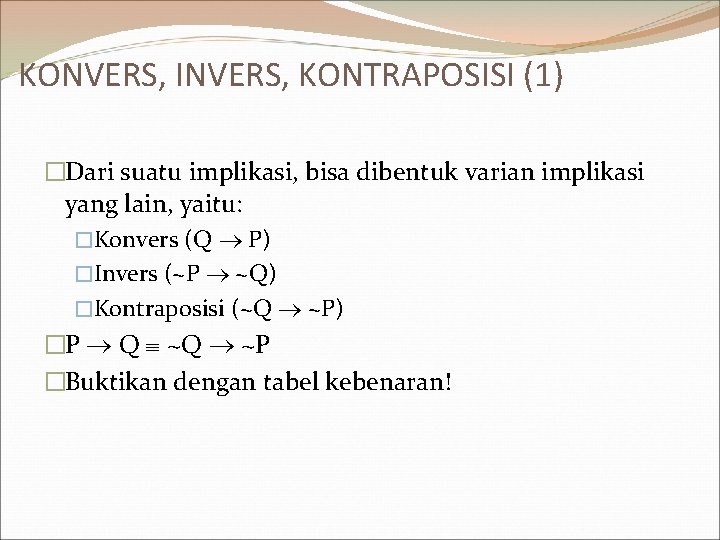 KONVERS, INVERS, KONTRAPOSISI (1) �Dari suatu implikasi, bisa dibentuk varian implikasi yang lain, yaitu: