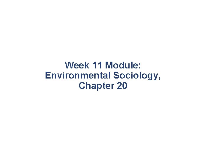 Week 11 Module: Environmental Sociology, Chapter 20 