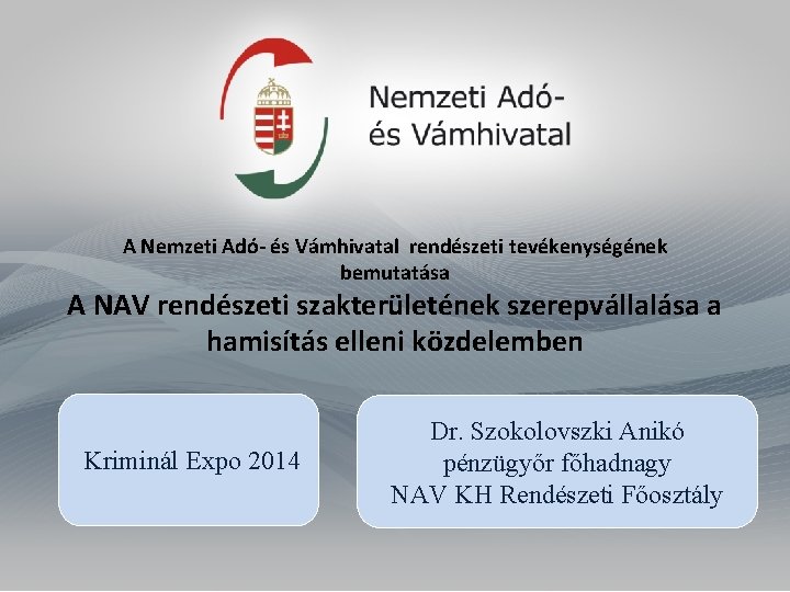 A Nemzeti Adó- és Vámhivatal rendészeti tevékenységének bemutatása A NAV rendészeti szakterületének szerepvállalása a