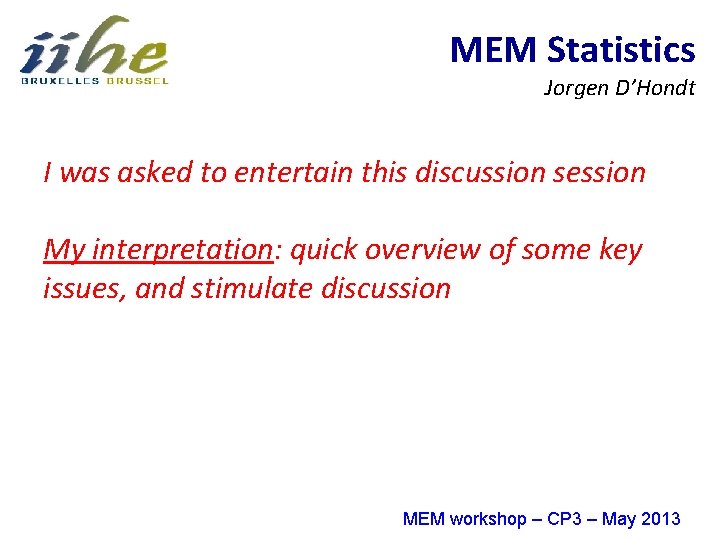 MEM Statistics Jorgen D’Hondt I was asked to entertain this discussion session My interpretation: