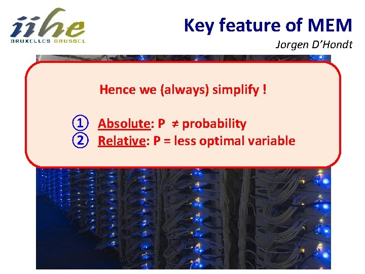 Key feature of MEM Jorgen D’Hondt Hence we (always) simplify ! ① Absolute: P