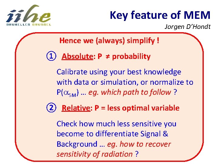 Key feature of MEM Jorgen D’Hondt Hence we (always) simplify ! ① Absolute: P