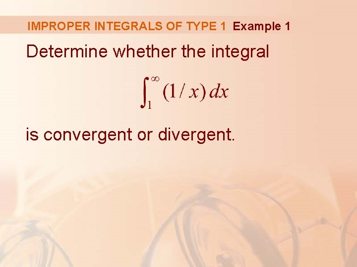 IMPROPER INTEGRALS OF TYPE 1 Example 1 Determine whether the integral is convergent or