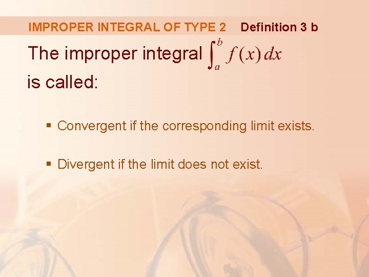 IMPROPER INTEGRAL OF TYPE 2 Definition 3 b The improper integral is called: §