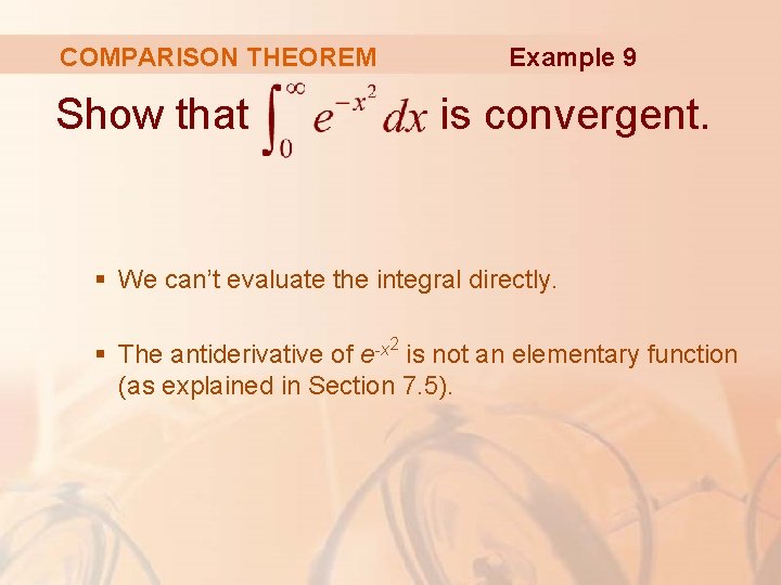 COMPARISON THEOREM Show that Example 9 is convergent. § We can’t evaluate the integral