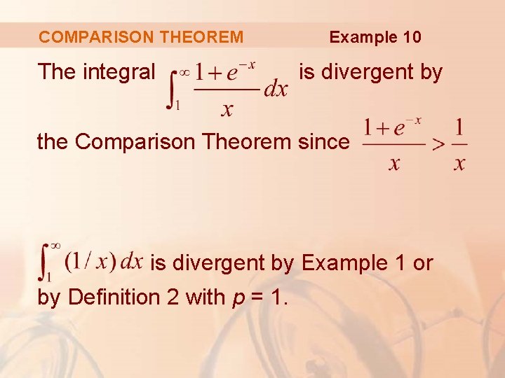 COMPARISON THEOREM The integral Example 10 is divergent by the Comparison Theorem since is
