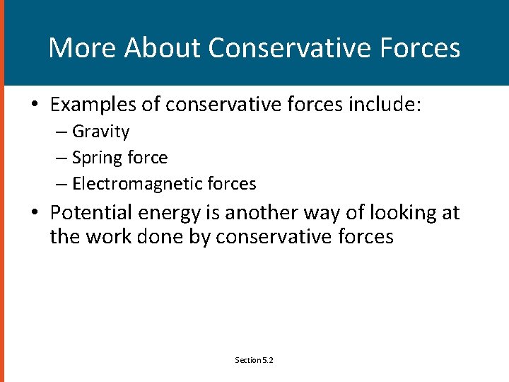 More About Conservative Forces • Examples of conservative forces include: – Gravity – Spring