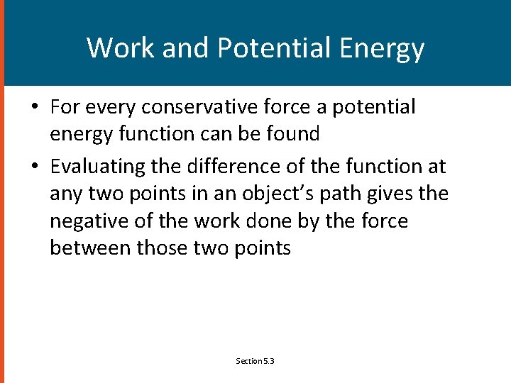 Work and Potential Energy • For every conservative force a potential energy function can