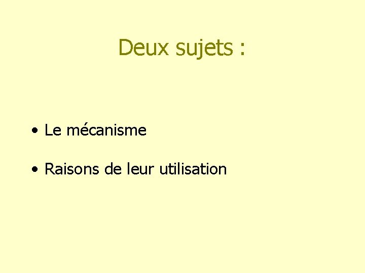 Deux sujets : • Le mécanisme • Raisons de leur utilisation 