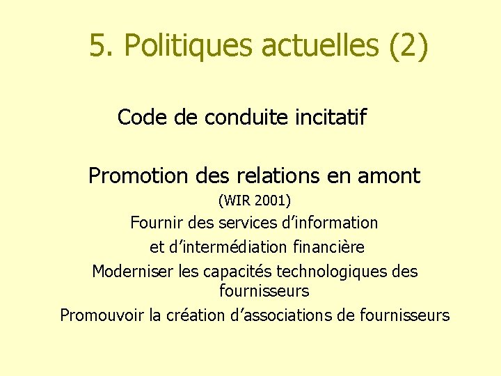 5. Politiques actuelles (2) Code de conduite incitatif Promotion des relations en amont (WIR