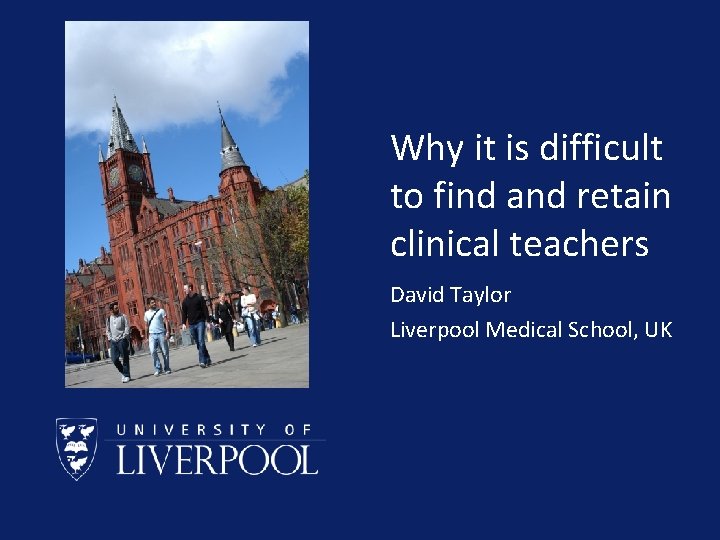 Why it is difficult to find and retain clinical teachers David Taylor Liverpool Medical