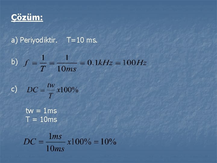 Çözüm: a) Periyodiktir. b) c) tw = 1 ms T = 10 ms T=10