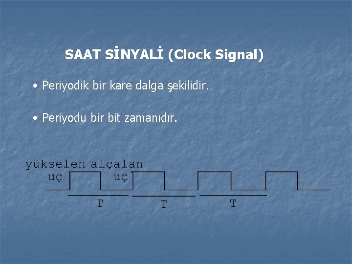 SAAT SİNYALİ (Clock Signal) • Periyodik bir kare dalga şekilidir. • Periyodu bir bit
