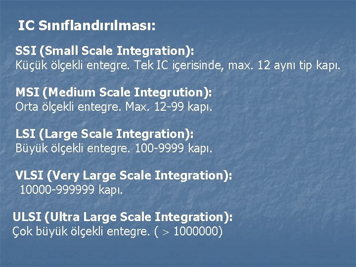 IC Sınıflandırılması: SSI (Small Scale Integration): Küçük ölçekli entegre. Tek IC içerisinde, max. 12