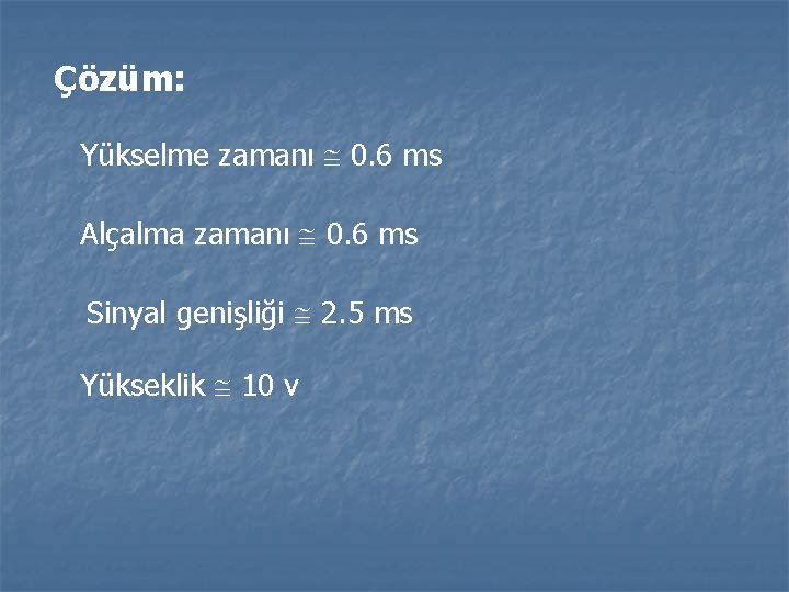 Çözüm: Yükselme zamanı 0. 6 ms Alçalma zamanı 0. 6 ms Sinyal genişliği 2.