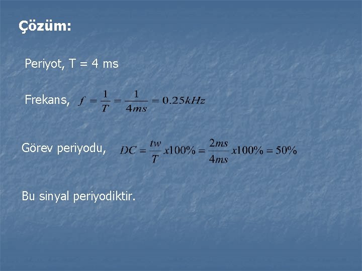 Çözüm: Periyot, T = 4 ms Frekans, Görev periyodu, Bu sinyal periyodiktir. 
