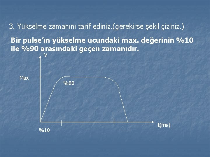 3. Yükselme zamanını tarif ediniz. (gerekirse şekil çiziniz. ) Bir pulse’ın yükselme ucundaki max.