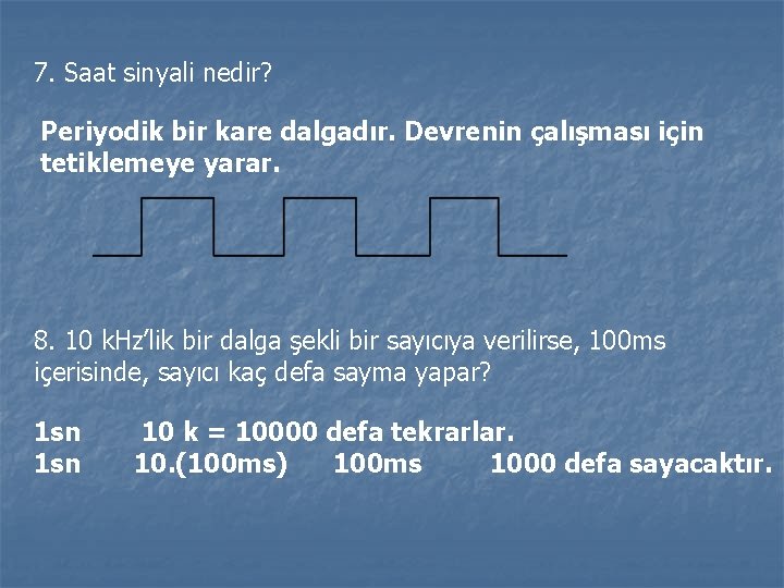 7. Saat sinyali nedir? Periyodik bir kare dalgadır. Devrenin çalışması için tetiklemeye yarar. 8.