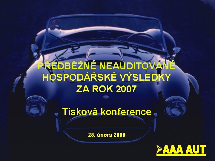 PŘEDBĚŽNÉ NEAUDITOVANÉ HOSPODÁŘSKÉ VÝSLEDKY ZA ROK 2007 Tisková konference 28. února 2008 