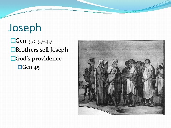 Joseph �Gen 37; 39 -49 �Brothers sell Joseph �God’s providence �Gen 45 