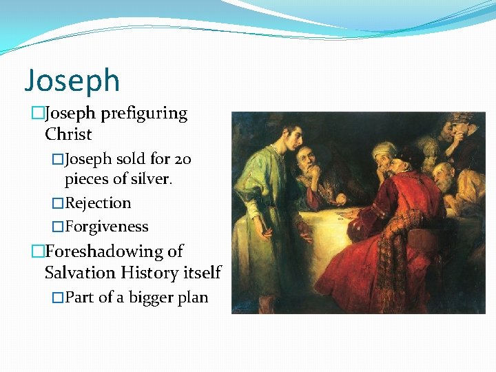 Joseph �Joseph prefiguring Christ �Joseph sold for 20 pieces of silver. �Rejection �Forgiveness �Foreshadowing