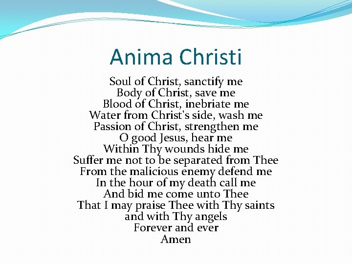 Anima Christi Soul of Christ, sanctify me Body of Christ, save me Blood of