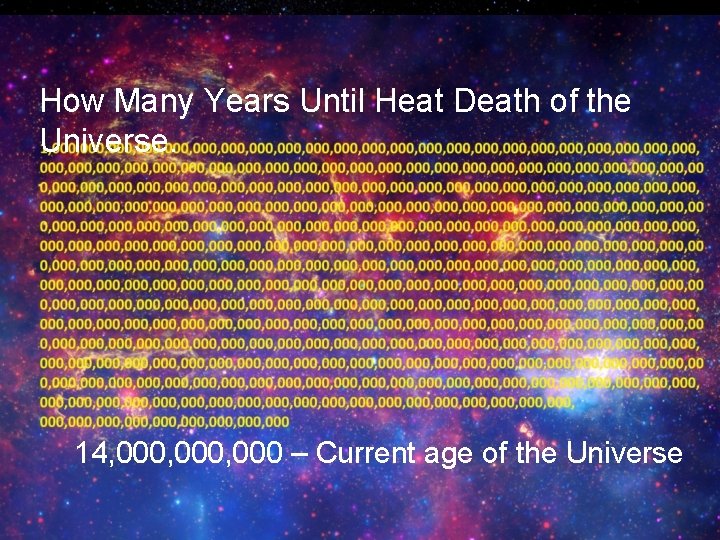 How Many Years Until Heat Death of the Universe. 14, 000, 000 – Current