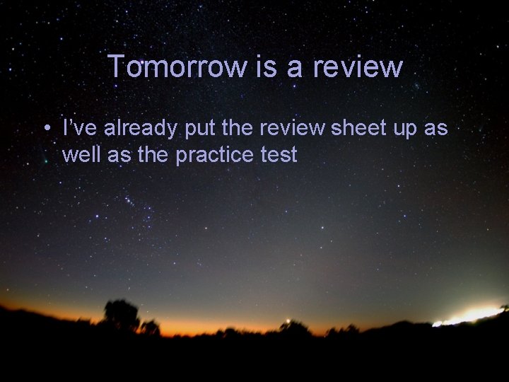 Tomorrow is a review • I’ve already put the review sheet up as well