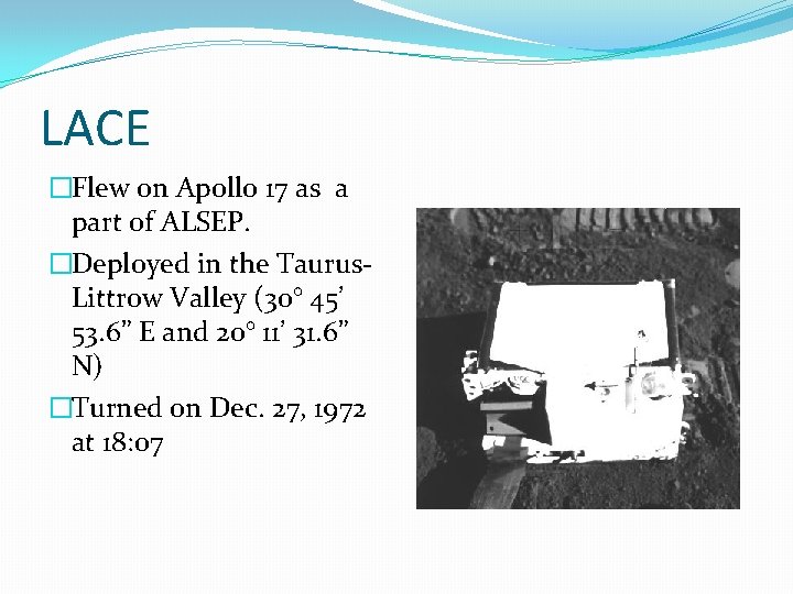 LACE �Flew on Apollo 17 as a part of ALSEP. �Deployed in the Taurus.