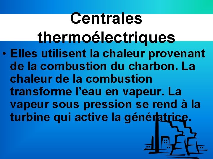 Centrales thermoélectriques • Elles utilisent la chaleur provenant de la combustion du charbon. La