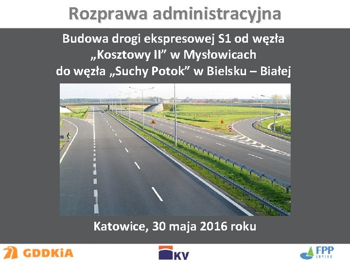 Rozprawa administracyjna Budowa drogi ekspresowej S 1 od węzła „Kosztowy II” w Mysłowicach do