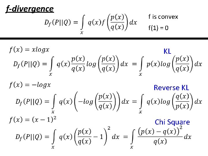 f-divergence f is convex f(1) = 0 KL Reverse KL Chi Square f-divergence f is convex f(1) = 0 KL Reverse KL Chi Square