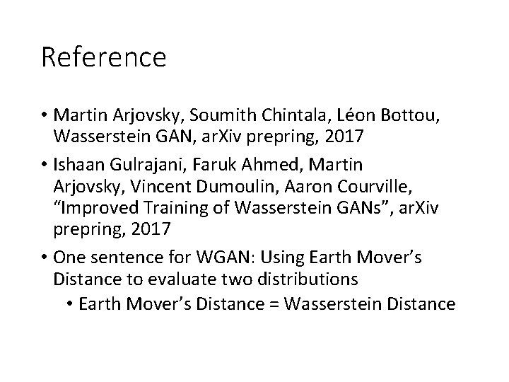 Reference • Martin Arjovsky, Soumith Chintala, Léon Bottou, Wasserstein GAN, ar. Xiv prepring, 2017 Reference • Martin Arjovsky, Soumith Chintala, Léon Bottou, Wasserstein GAN, ar. Xiv prepring, 2017