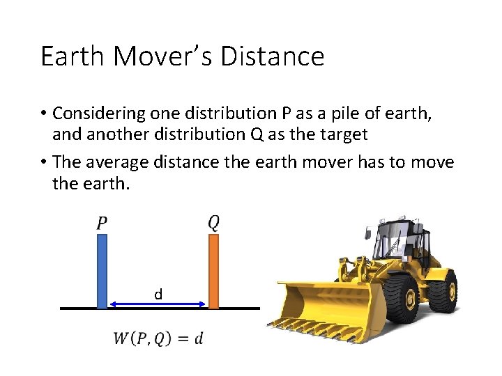 Earth Mover’s Distance • Considering one distribution P as a pile of earth, and Earth Mover’s Distance • Considering one distribution P as a pile of earth, and