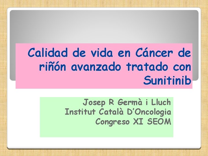 Calidad de vida en Cáncer de riñón avanzado tratado con Sunitinib Josep R Germà