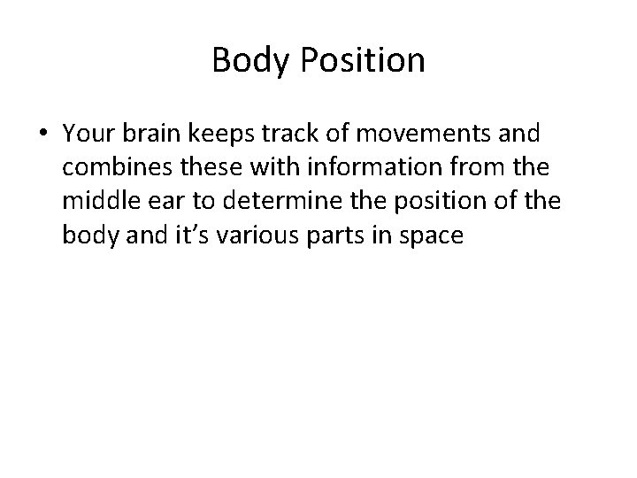 Body Position • Your brain keeps track of movements and combines these with information