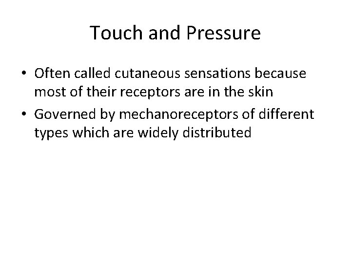 Touch and Pressure • Often called cutaneous sensations because most of their receptors are