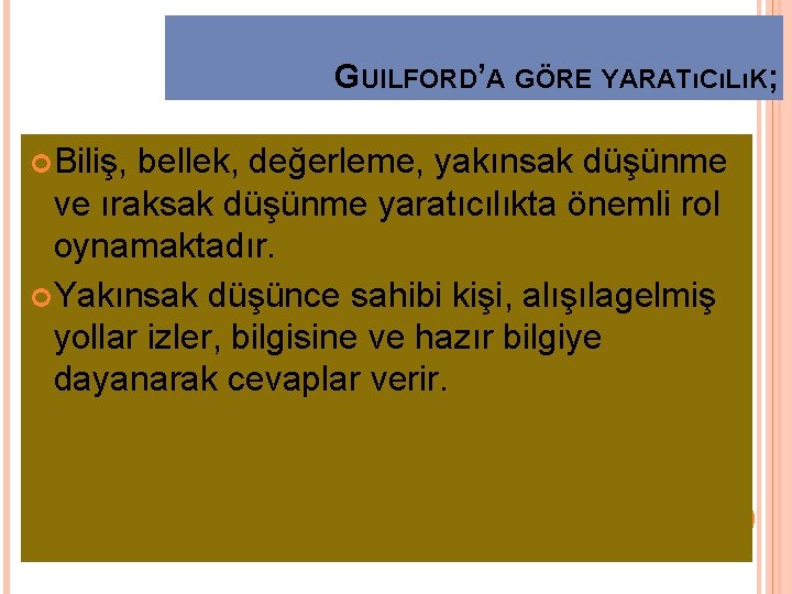 GUILFORD’A GÖRE YARATıCıLıK; Biliş, bellek, değerleme, yakınsak düşünme ve ıraksak düşünme yaratıcılıkta önemli rol