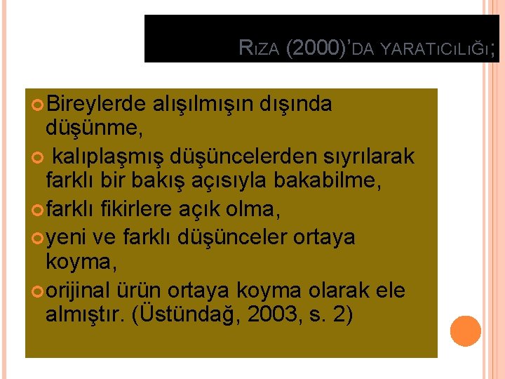 RıZA (2000)’DA YARATıCıLıĞı; Bireylerde alışılmışın dışında düşünme, kalıplaşmış düşüncelerden sıyrılarak farklı bir bakış açısıyla