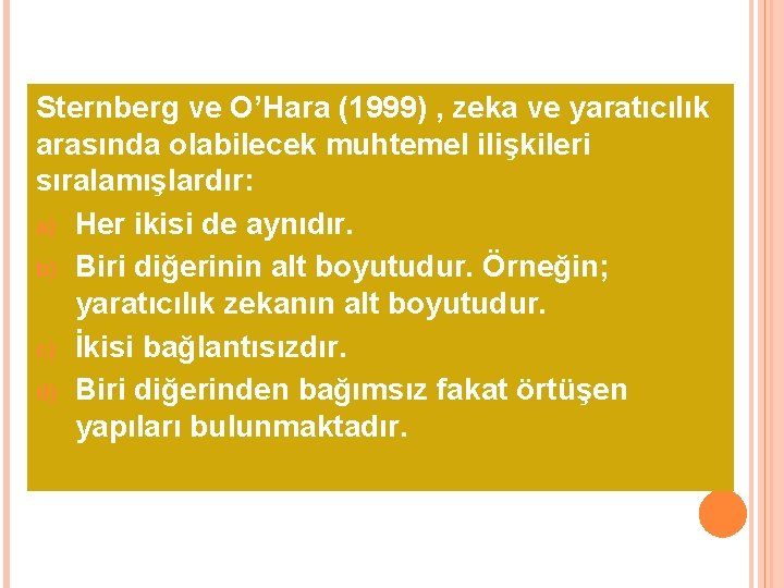 Sternberg ve O’Hara (1999) , zeka ve yaratıcılık arasında olabilecek muhtemel ilişkileri sıralamışlardır: a)