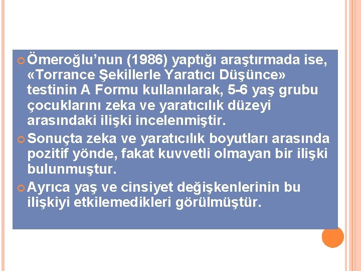  Ömeroğlu’nun (1986) yaptığı araştırmada ise, «Torrance Şekillerle Yaratıcı Düşünce» testinin A Formu kullanılarak,