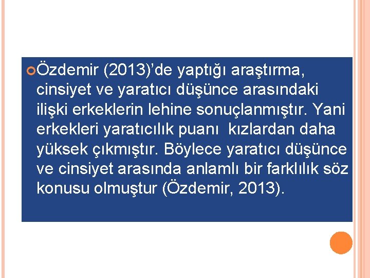  Özdemir (2013)’de yaptığı araştırma, cinsiyet ve yaratıcı düşünce arasındaki ilişki erkeklerin lehine sonuçlanmıştır.