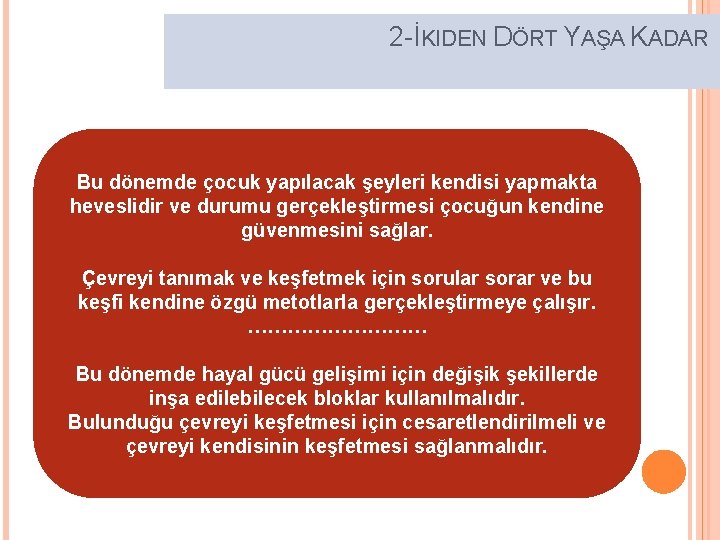 2 -İKIDEN DÖRT YAŞA KADAR Bu dönemde çocuk yapılacak şeyleri kendisi yapmakta heveslidir ve