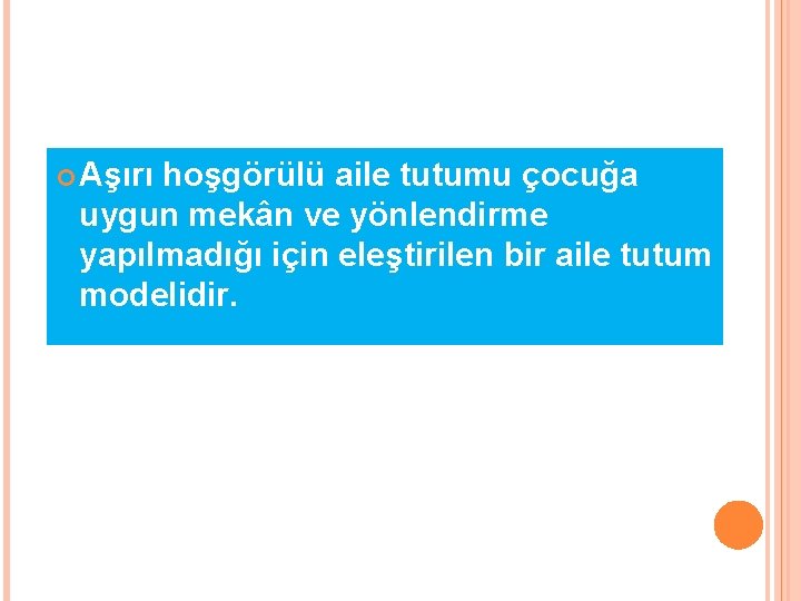  Aşırı hoşgörülü aile tutumu çocuğa uygun mekân ve yönlendirme yapılmadığı için eleştirilen bir