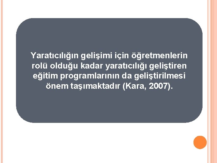 Yaratıcılığın gelişimi için öğretmenlerin rolü olduğu kadar yaratıcılığı geliştiren eğitim programlarının da geliştirilmesi önem