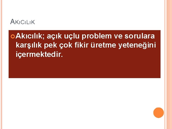 AKıCıLıK Akıcılık; açık uçlu problem ve sorulara karşılık pek çok fikir üretme yeteneğini içermektedir.