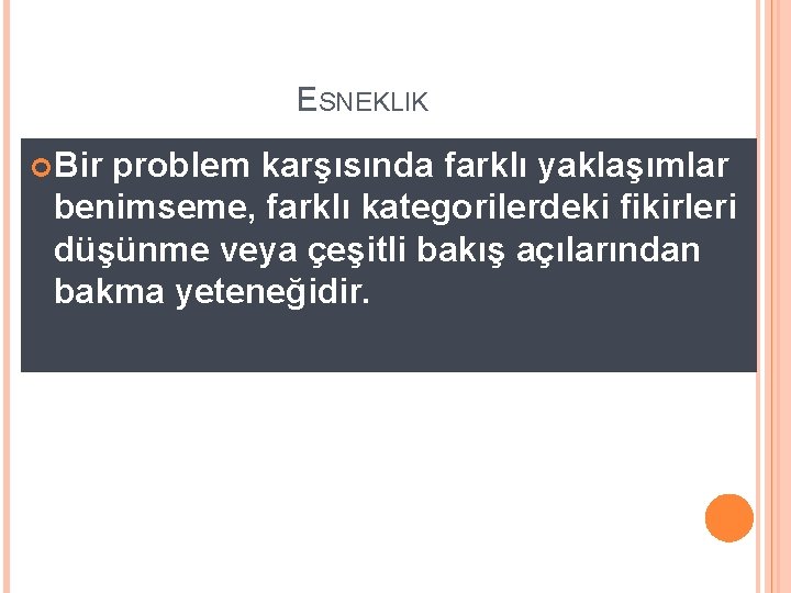 ESNEKLIK Bir problem karşısında farklı yaklaşımlar benimseme, farklı kategorilerdeki fikirleri düşünme veya çeşitli bakış